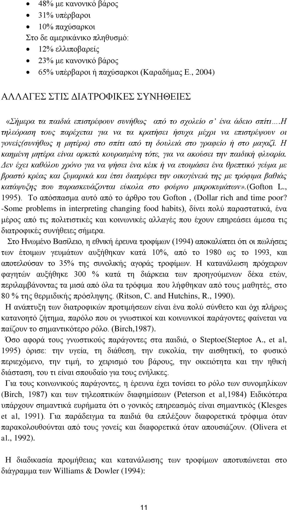 η ηειεόξαζε ηνπο παξέρεηαη γηα λα ηα θξαηήζεη ήζπρα κέρξη λα επηζηξέςνπλ νη γνλείο(ζπλήζσο ε κεηέξα) ζην ζπίηη από ηε δνπιεηά ζην γξαθείν ή ζην καγαδί.