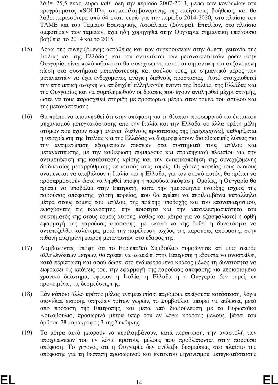 Επιπλέον, στο πλαίσιο αμφοτέρων των ταμείων, έχει ήδη χορηγηθεί στην Ουγγαρία σημαντική επείγουσα βοήθεια, το 2014 και το 2015.