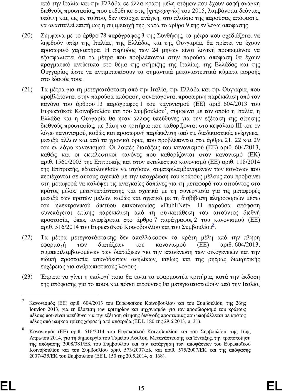 (20) Σύμφωνα με το άρθρο 78 παράγραφος 3 της Συνθήκης, τα μέτρα που σχεδιάζεται να ληφθούν υπέρ της Ιταλίας, της Ελλάδας και της Ουγγαρίας θα πρέπει να έχουν προσωρινό χαρακτήρα.