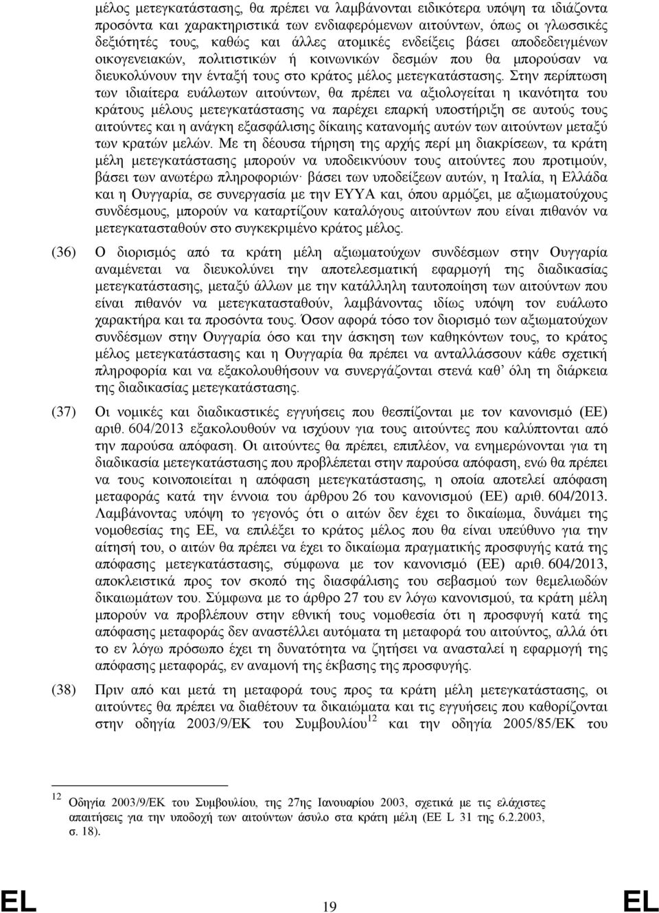 Στην περίπτωση των ιδιαίτερα ευάλωτων αιτούντων, θα πρέπει να αξιολογείται η ικανότητα του κράτους μέλους μετεγκατάστασης να παρέχει επαρκή υποστήριξη σε αυτούς τους αιτούντες και η ανάγκη