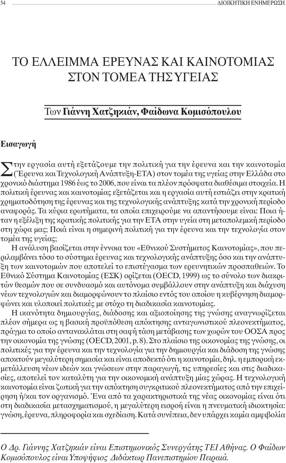 Η πολιτική έρευνας και καινοτομίας εξετάζεται και η εργασία αυτή εστιάζει στην κρατική χρηματοδότηση της έρευνας και της τεχνολογικής ανάπτυξης κατά την χρονική περίοδο αναφοράς.