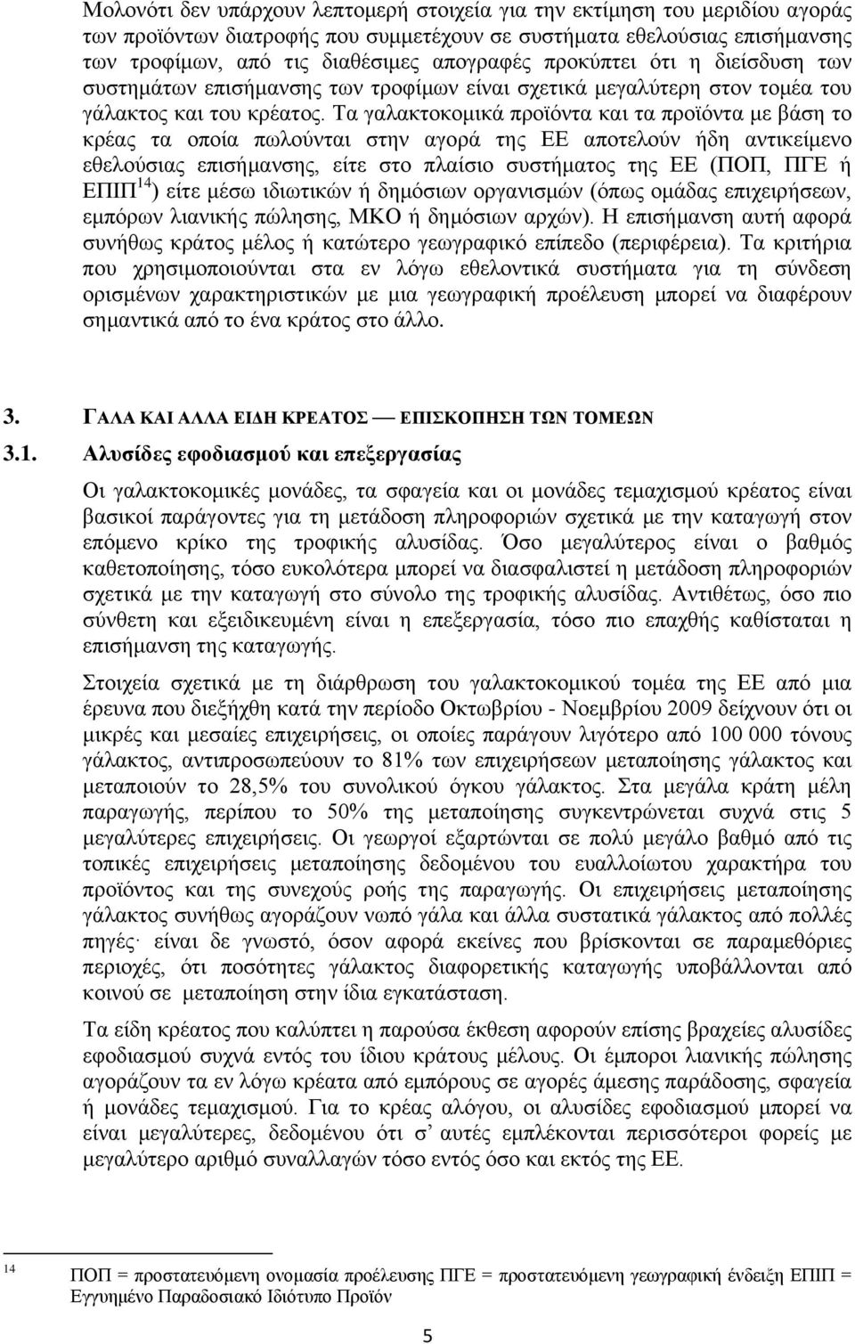 Τα γαλακτοκομικά προϊόντα και τα προϊόντα με βάση το κρέας τα οποία πωλούνται στην αγορά της ΕΕ αποτελούν ήδη αντικείμενο εθελούσιας επισήμανσης, είτε στο πλαίσιο συστήματος της ΕΕ (ΠΟΠ, ΠΓΕ ή ΕΠΙΠ
