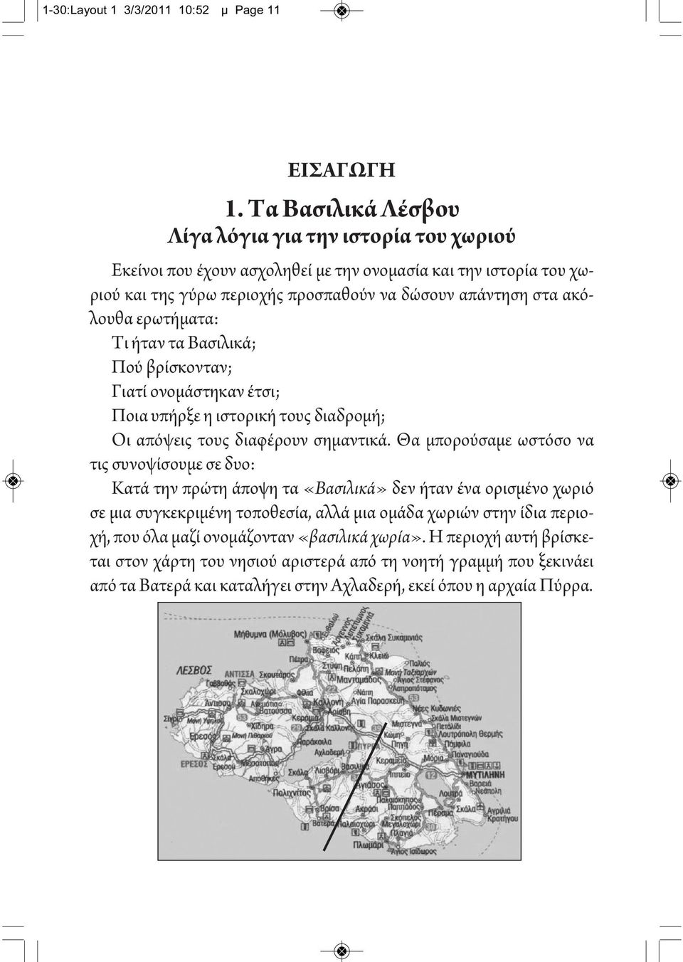 ερωτήματα: Τι ήταν τα Βασιλικά; Πού βρίσκονταν; Γιατί ονομάστηκαν έτσι; Ποια υπήρξε η ιστορική τους διαδρομή; Οι απόψεις τους διαφέρουν σημαντικά.