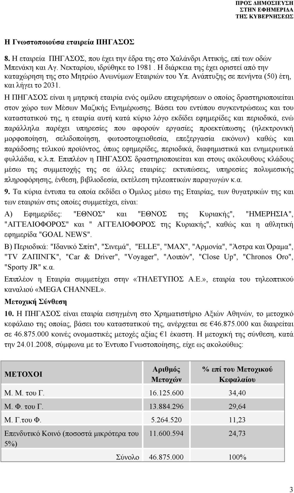 Η ΠΗΓΑΣΟΣ είναι η μητρική εταιρία ενός ομίλου επιχειρήσεων ο οποίος δραστηριοποιείται στον χώρο των Μέσων Μαζικής Ενημέρωσης.