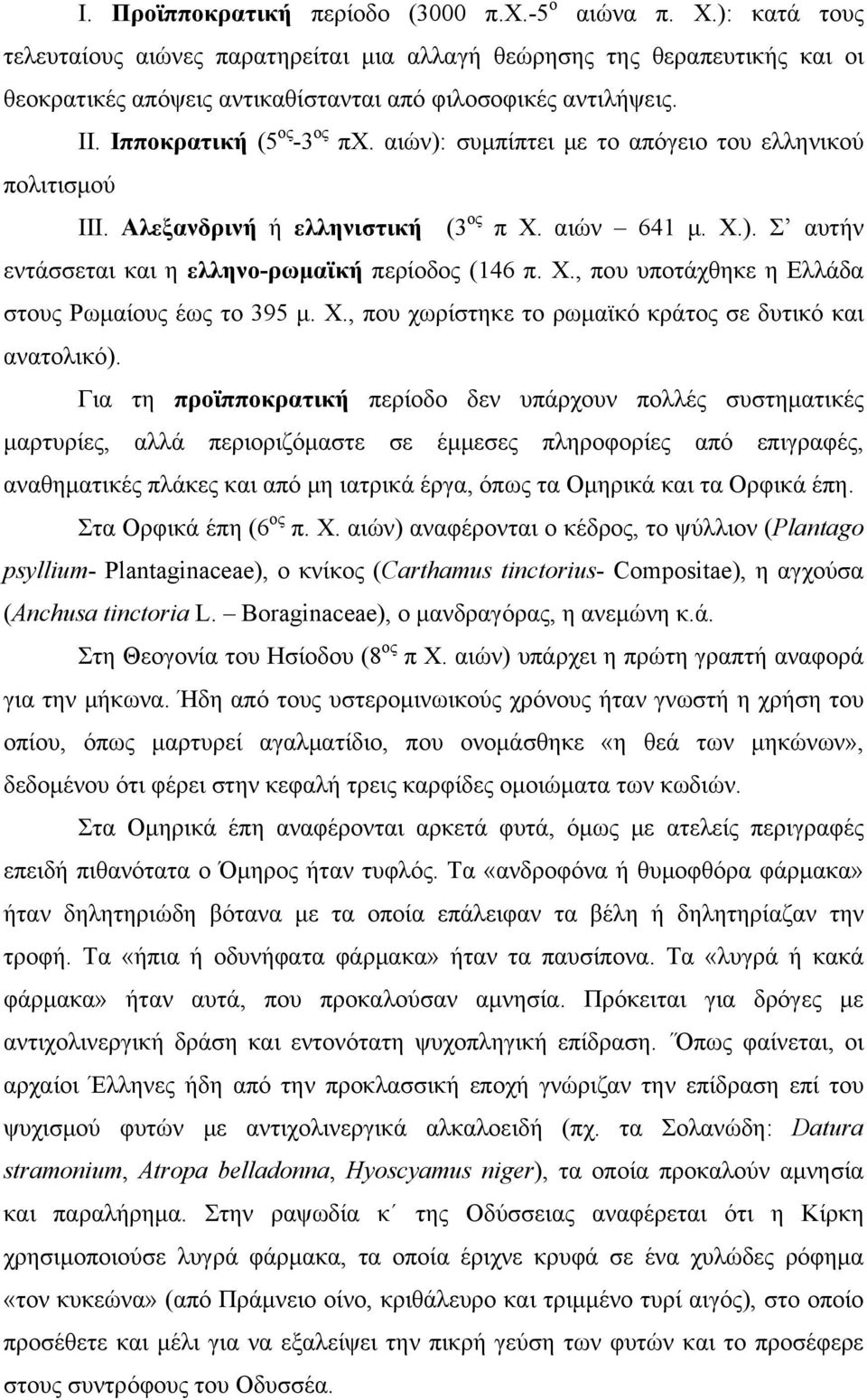 αιών): συμπίπτει με το απόγειο του ελληνικού πολιτισμού ΙΙΙ. Αλεξανδρινή ή ελληνιστική (3 ος π Χ. αιών 641 μ. Χ.). Σ αυτήν εντάσσεται και η ελληνο-ρωμαϊκή περίοδος (146 π. Χ., που υποτάχθηκε η Ελλάδα στους Ρωμαίους έως το 395 μ.