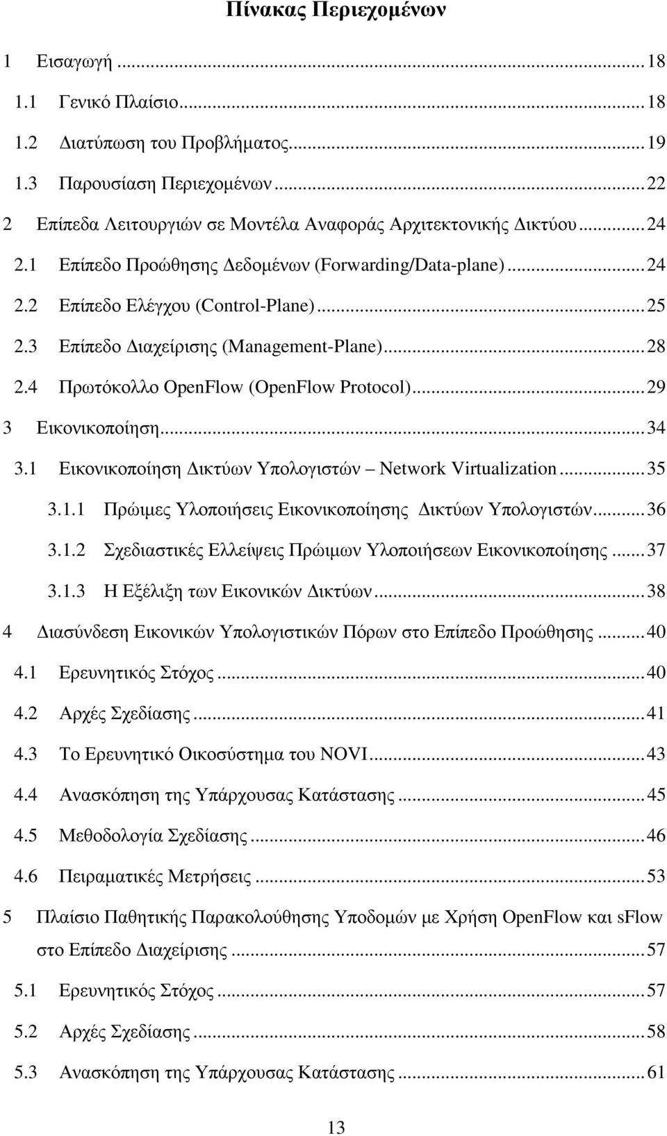 4 Πρωτόκολλο OpenFlow (OpenFlow Protocol)... 29 3 Εικονικοποίηση... 34 3.1 Εικονικοποίηση ικτύων Υπολογιστών Network Virtualization... 35 3.1.1 Πρώιµες Υλοποιήσεις Εικονικοποίησης ικτύων Υπολογιστών.