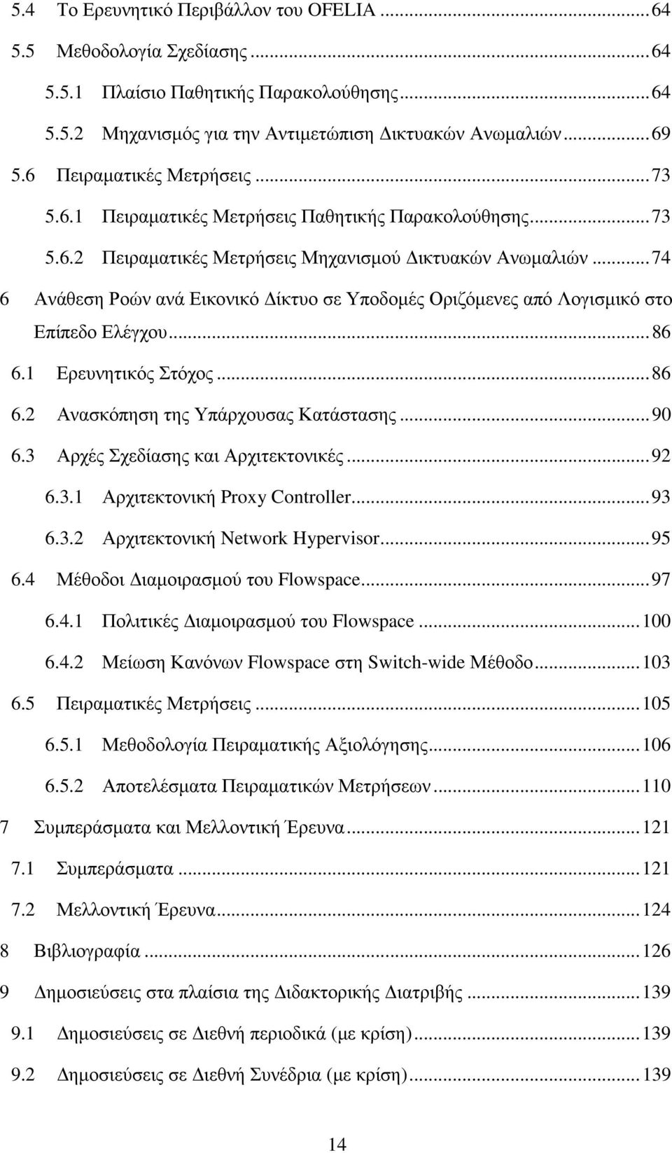 .. 74 6 Ανάθεση Ροών ανά Εικονικό ίκτυο σε Υποδοµές Οριζόµενες από Λογισµικό στο Επίπεδο Ελέγχου... 86 6.1 Ερευνητικός Στόχος... 86 6.2 Ανασκόπηση της Υπάρχουσας Κατάστασης... 90 6.