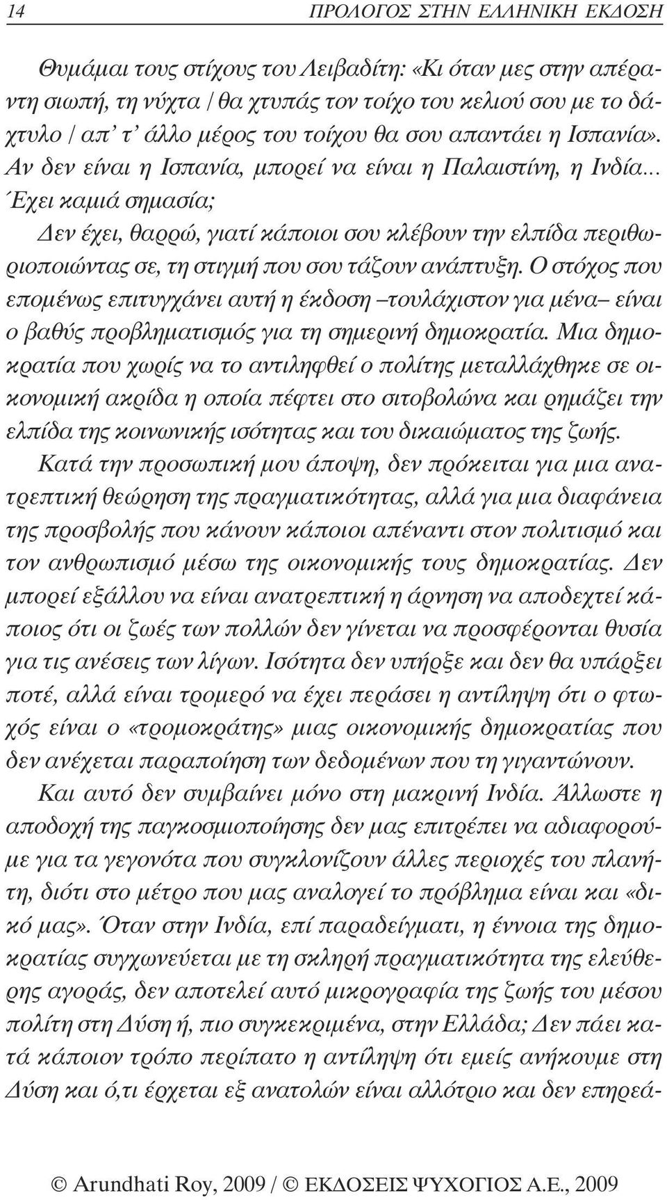 Αν δεν είναι η Ισπανία, µπορεί να είναι η Παλαιστίνη, η Ινδία Έχει καµιά σηµασία; εν έχει, θαρρώ, γιατί κάποιοι σου κλέβουν την ελπίδα περιθωριοποιώντας σε, τη στιγµή που σου τάζουν ανάπτυξη.