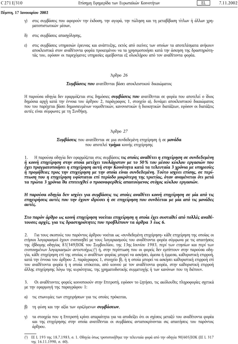 ανάπτυξης, εκτός από εκείνες των οποίων τα αποτελέσµατα ανήκουν αποκλειστικά στον αναθέτοντα φορέα προκειµένου να τα χρησιµοποιήσει κατά την άσκηση της δραστηριότητάς του, εφόσον οι παρεχόµενες