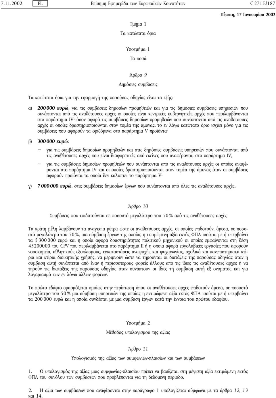 περιλαµβάνονται στο παράρτηµα IV όσον αφορά τις συµβάσεις δηµοσίων προµηθειών που συνάπτονται από τις αναθέτουσες αρχές οι οποίες δραστηριοποιούνται στον τοµέα της άµυνας, το εν λόγω κατώτατο όριο