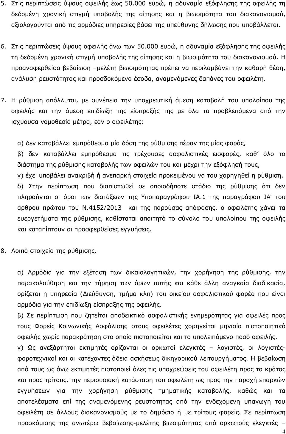 που υποβάλλεται. 6. Στις περιπτώσεις ύψους οφειλής άνω των 50.000 ευρώ, η αδυναμία εξόφλησης της οφειλής τη δεδομένη χρονική στιγμή υποβολής της αίτησης και η βιωσιμότητα του διακανονισμού.