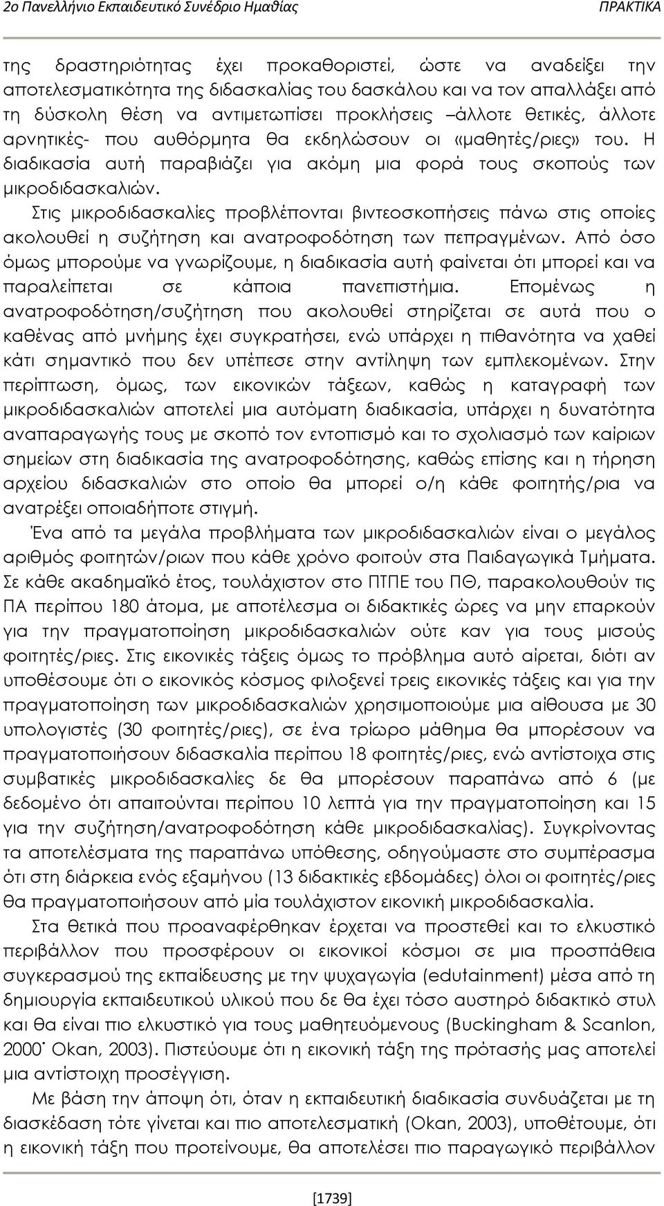 Στις μικροδιδασκαλίες προβλέπονται βιντεοσκοπήσεις πάνω στις οποίες ακολουθεί η συζήτηση και ανατροφοδότηση των πεπραγμένων.