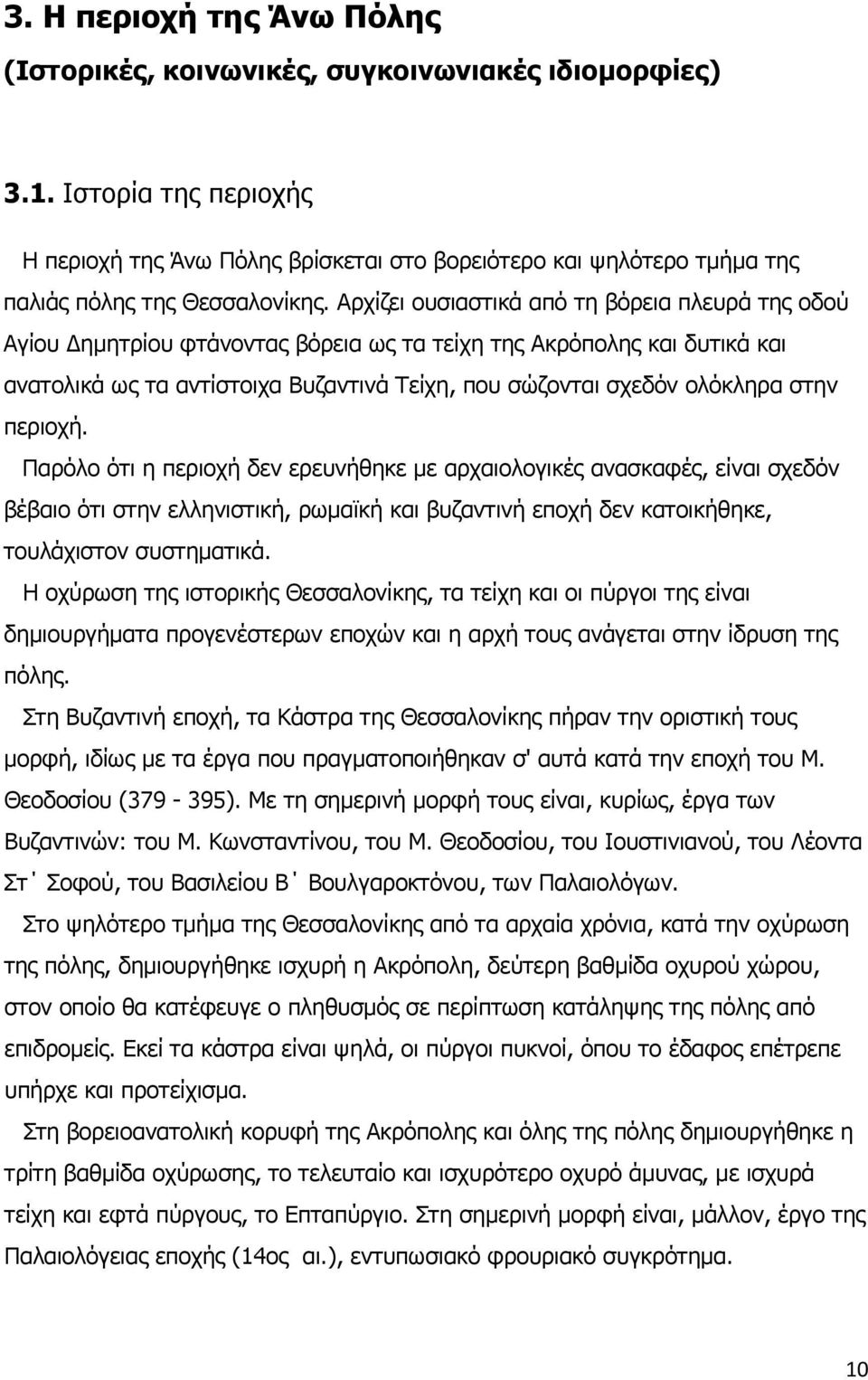 Αρχίζει ουσιαστικά από τη βόρεια πλευρά της οδού Αγίου ημητρίου φτάνοντας βόρεια ως τα τείχη της Ακρόπολης και δυτικά και ανατολικά ως τα αντίστοιχα Βυζαντινά Τείχη, που σώζονται σχεδόν ολόκληρα στην