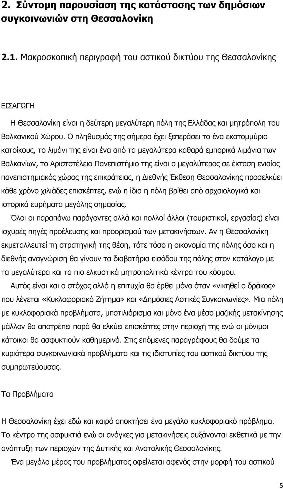 Ο πληθυσμός της σήμερα έχει ξεπεράσει το ένα εκατομμύριο κατοίκους, το λιμάνι της είναι ένα από τα μεγαλύτερα καθαρά εμπορικά λιμάνια των Βαλκανίων, το Αριστοτέλειο Πανεπιστήμιο της είναι ο