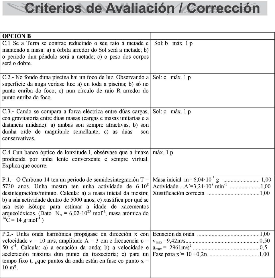 .- Cano se compara a forza eléctrica entre úas cargas, coa gravitatoria entre úas masas (cargas e masas unitarias e a istancia uniae): a) ambas son sempre atractivas; b) son unha ore e magnitue