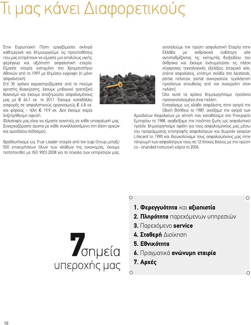 Επί 35 χρόνια χαρακτηριζόµαστε από το πνεύµα χρηστής διαχείρισης, έχουµε µηδενικό τραπεζικό δανεισµό και έχουµε αποζηµιώσει ασφαλισµένους µας µε 64,1 εκ. το 2011.