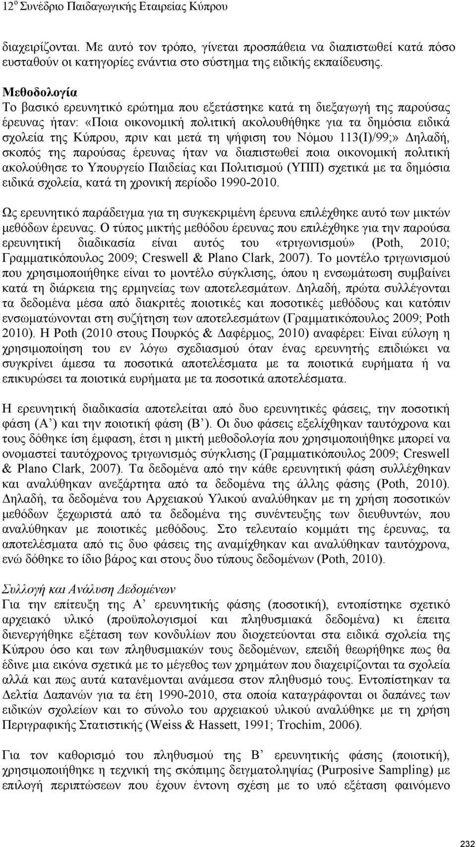 ψήφιση του Νόμου 113(Ι)/99;» Δηλαδή, σκοπός της παρούσας έρευνας ήταν να διαπιστωθεί ποια οικονομική πολιτική ακολούθησε το Υπουργείο Παιδείας και Πολιτισμού (ΥΠΠ) σχετικά με τα δημόσια ειδικά