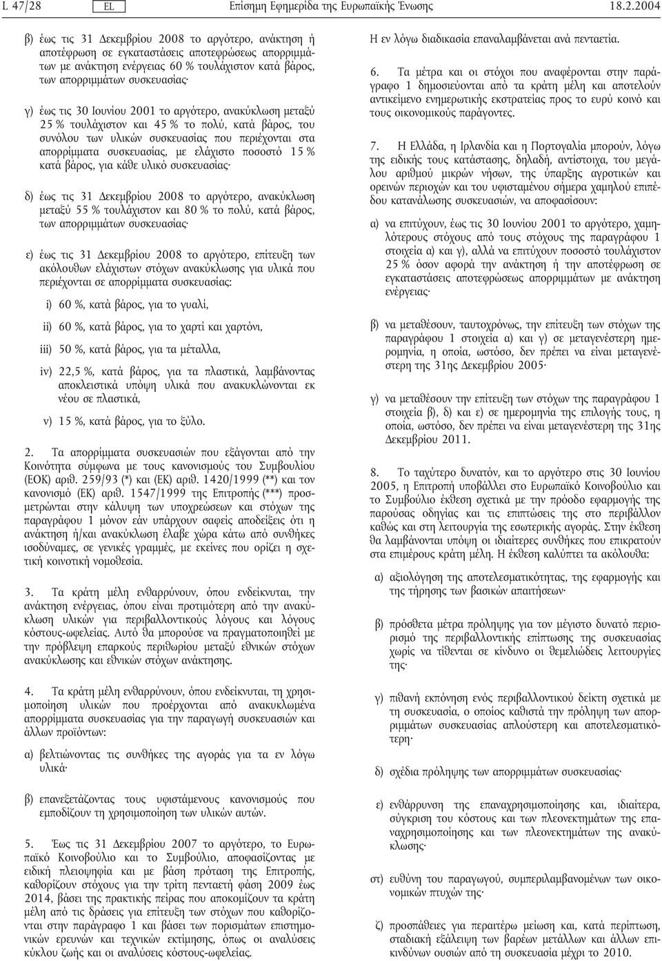 έως τις 30 Ιουνίου 2001 το αργότερο, ανακύκλωση µεταξύ 25 % τουλάχιστον και 45 % το πολύ, κατά βάρος, του συνόλου των υλικών συσκευασίας που περιέχονται στα απορρίµµατα συσκευασίας, µε ελάχιστο