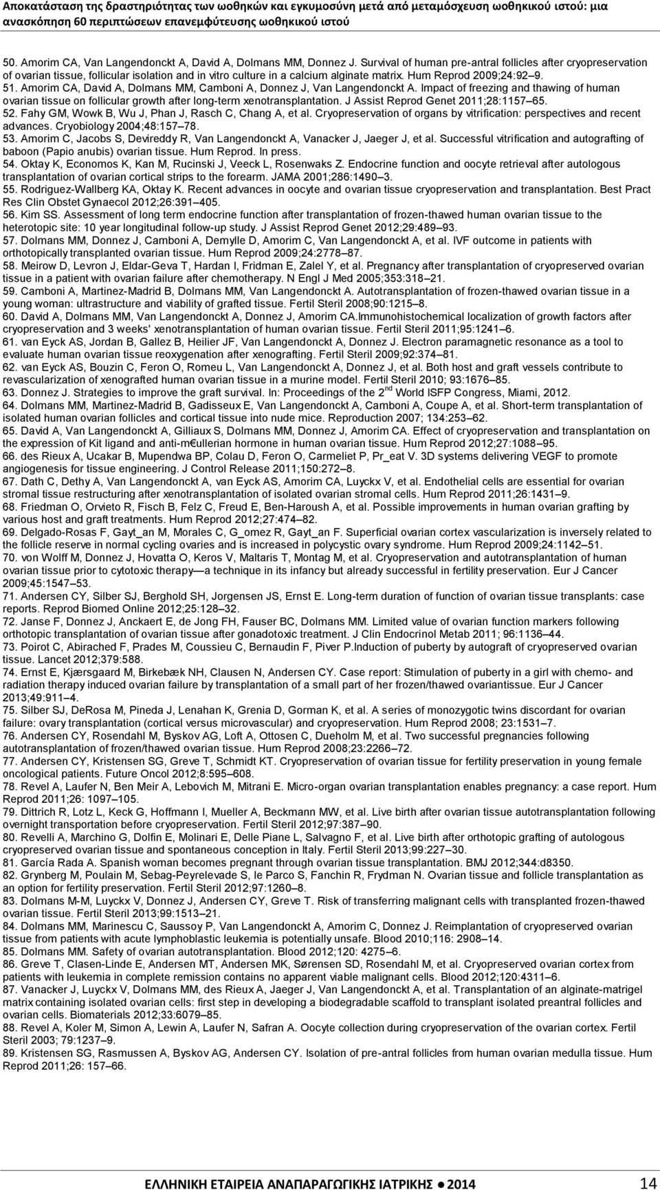 Amorim CA, David A, Dolmans MM, Camboni A, Donnez J, Van Langendonckt A. Impact of freezing and thawing of human ovarian tissue on follicular growth after long-term xenotransplantation.