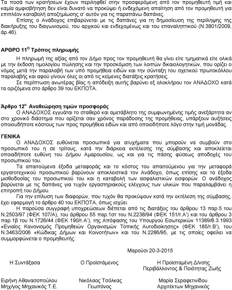 Επίσης ο Ανάδοχος επιβαρύνεται με τις δαπάνες για τη δημοσίευση της περίληψης της διακήρυξης του διαγωνισμού, του αρχικού και ενδεχομένως και του επαναληπτικού (Ν.3801/2009, άρ.46).