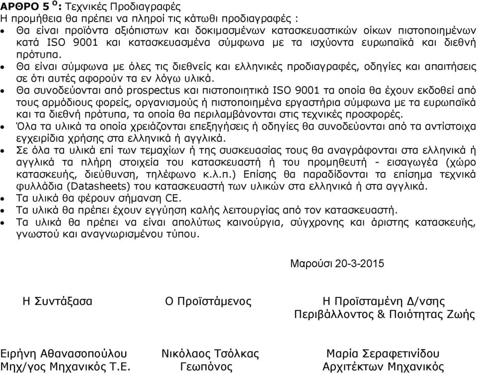 Θα συνοδεύονται από prospectus και πιστοποιητικά ISO 9001 τα οποία θα έχουν εκδοθεί από τους αρμόδιους φορείς, οργανισμούς ή πιστοποιημένα εργαστήρια σύμφωνα με τα ευρωπαϊκά και τα διεθνή πρότυπα, τα