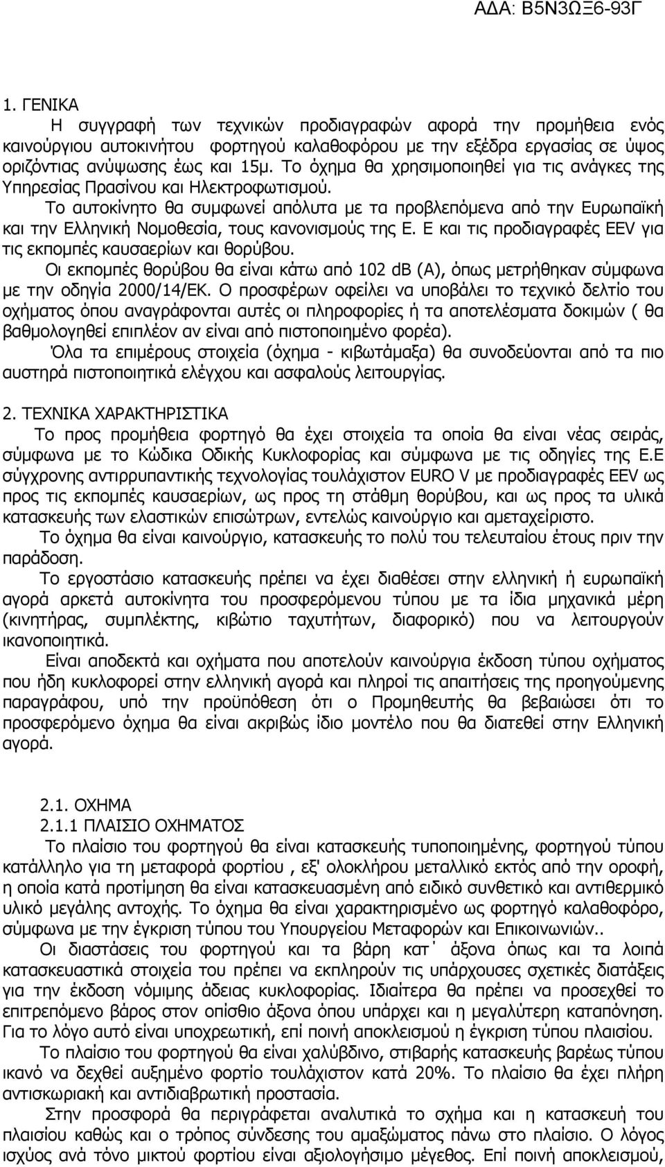 Το αυτοκίνητο θα συµφωνεί απόλυτα µε τα προβλεπόµενα από την Ευρωπαϊκή και την Ελληνική Νοµοθεσία, τους κανονισµούς της Ε. Ε και τις προδιαγραφές EEV για τις εκποµπές καυσαερίων και θορύβου.