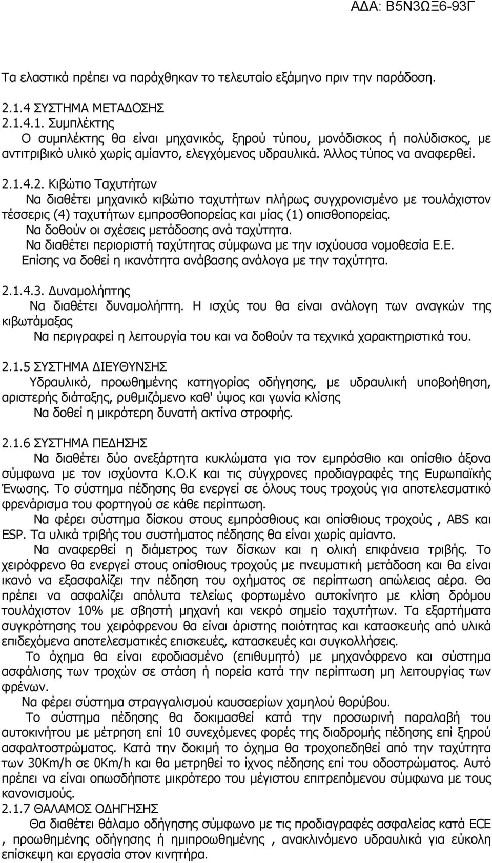 Να δοθούν οι σχέσεις µετάδοσης ανά ταχύτητα. Να διαθέτει περιοριστή ταχύτητας σύµφωνα µε την ισχύουσα νοµοθεσία Ε.Ε. Επίσης να δοθεί η ικανότητα ανάβασης ανάλογα µε την ταχύτητα. 2.1.4.3.