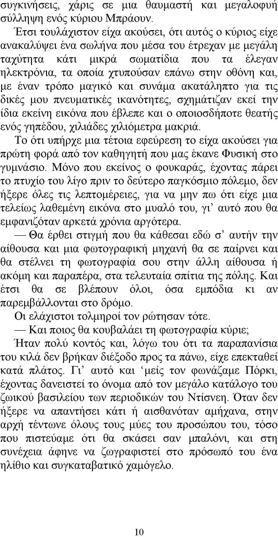 και, με έναν τρόπο μαγικό και συνάμα ακατάληπτο για τις δικές μου πνευματικές ικανότητες, σχημάτιζαν εκεί την ίδια εκείνη εικόνα που έβλεπε και ο οποιοσδήποτε θεατής ενός γηπέδου, χιλιάδες χιλιόμετρα