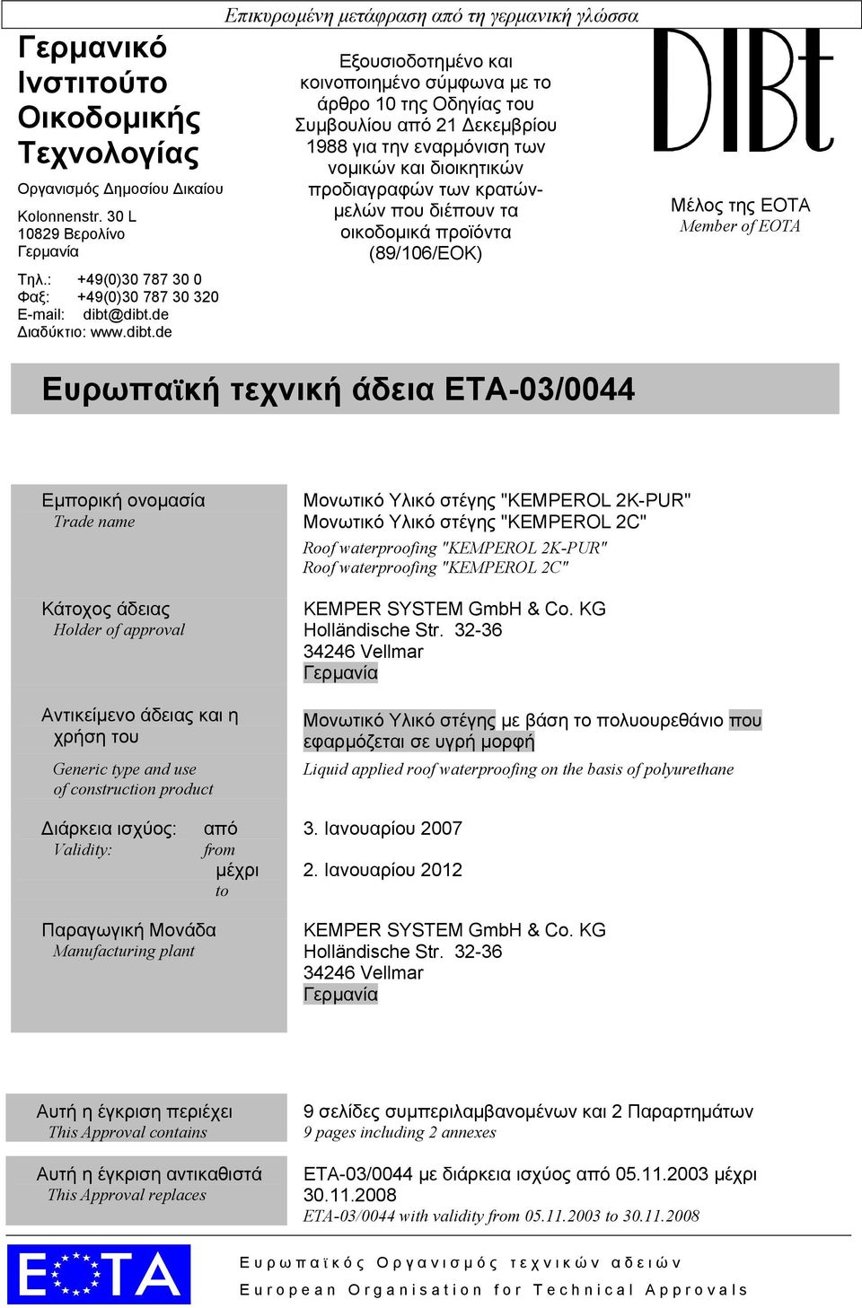 εναρµόνιση των νοµικών και διοικητικών προδιαγραφών των κρατών- µελών που διέπουν τα οικοδοµικά προϊόντα (89/106/ΕΟΚ) Μέλος της EOTA Member of EOTA Ευρωπαϊκή τεχνική άδεια ETA-03/0044 Εµπορική