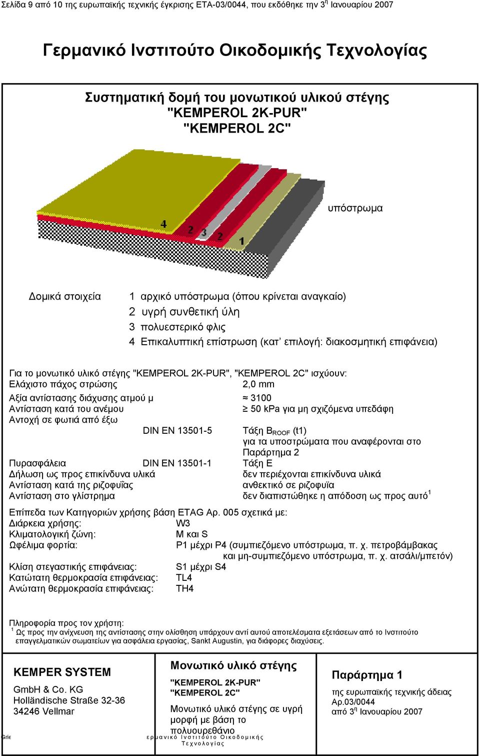 µονωτικό υλικό στέγης "KEMPEROL 2K-PUR", "KEMPEROL 2C" ισχύουν: Ελάχιστο πάχος στρώσης 2,0 mm Αξία αντίστασης διάχυσης ατµού µ 3100 Αντίσταση κατά του ανέµου 50 kpa για µη σχιζόµενα υπεδάφη Αντοχή σε