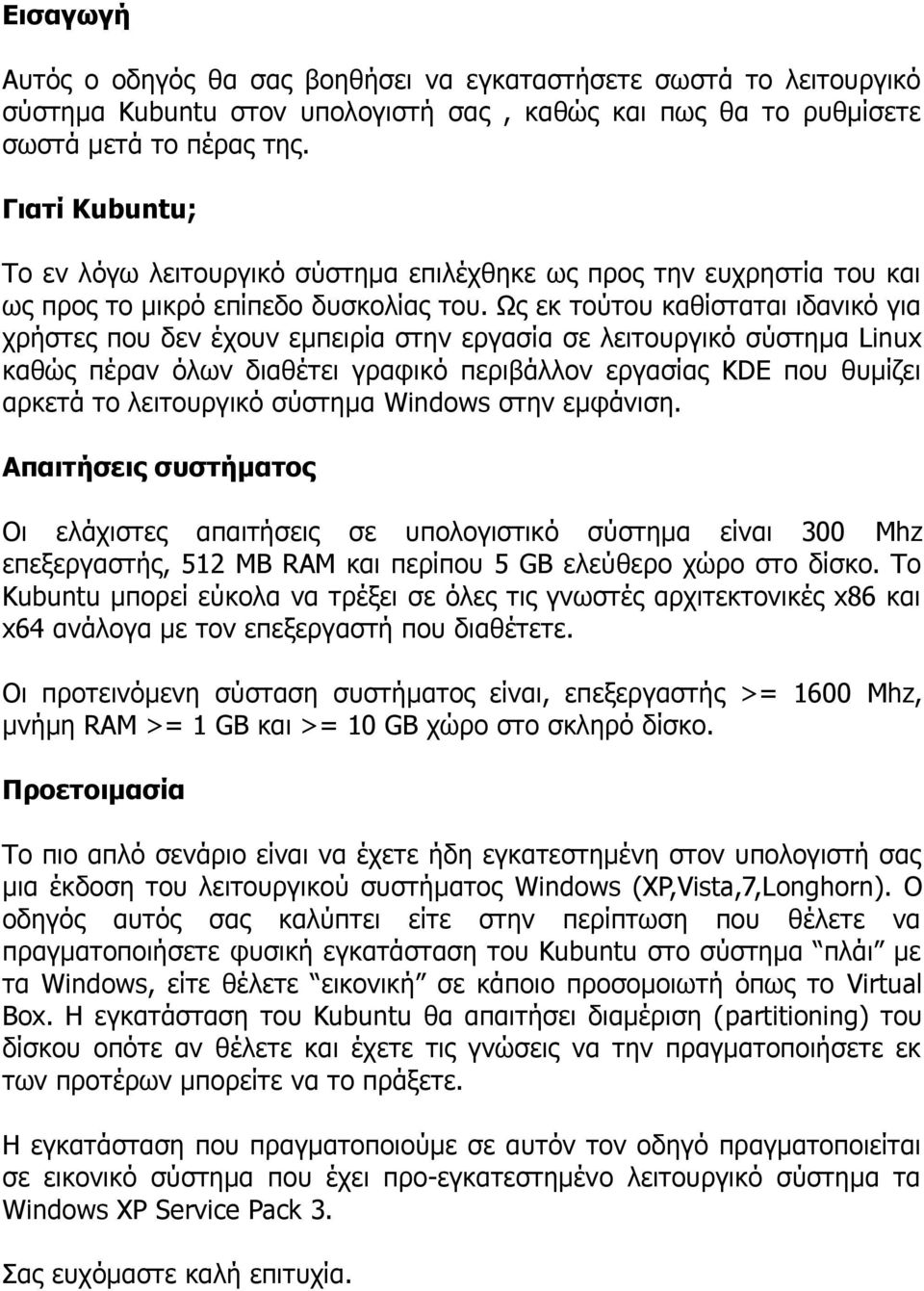 Ως εκ τούτου καθίσταται ιδανικό για χρήστες που δεν έχουν εμπειρία στην εργασία σε λειτουργικό σύστημα Linux καθώς πέραν όλων διαθέτει γραφικό περιβάλλον εργασίας KDE που θυμίζει αρκετά το