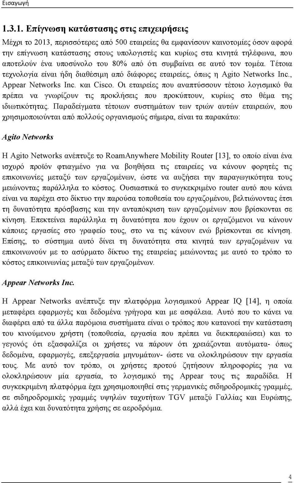 που αποτελούν ένα υποσύνολο του 80% από ότι συµβαίνει σε αυτό τον τοµέα. Τέτοια τεχνολογία είναι ήδη διαθέσιµη από διάφορες εταιρείες, όπως η Agito Networks Inc., Appear Networks Inc. και Cisco.