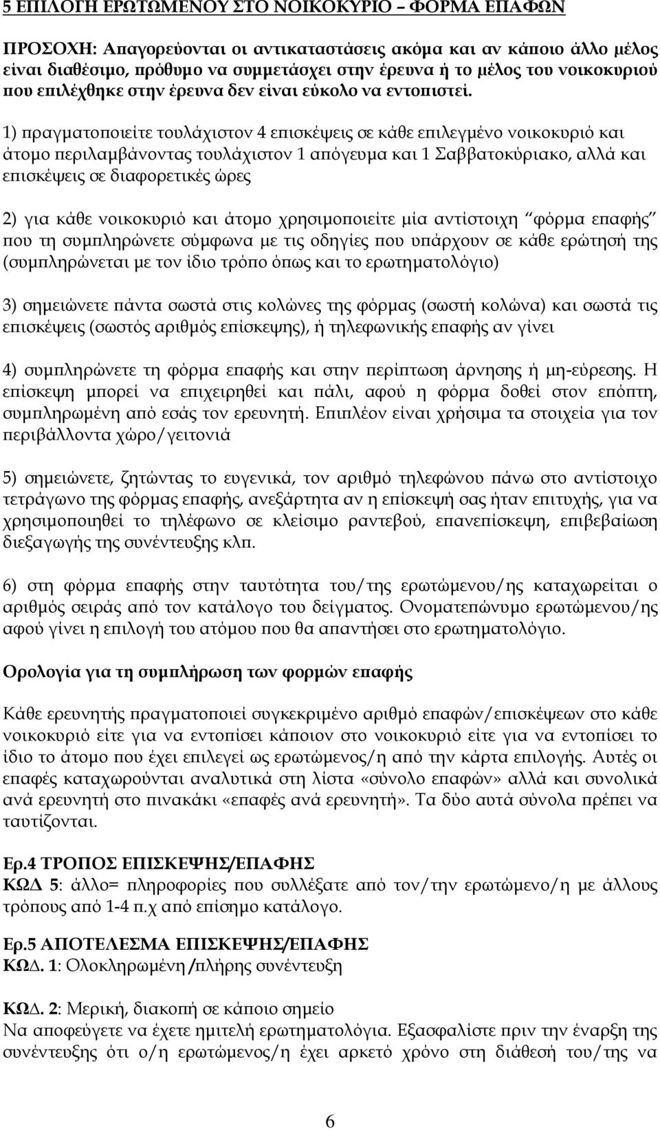 1) πραγματοποιείτε τουλάχιστον 4 επισκέψεις σε κάθε επιλεγμένο νοικοκυριό και άτομο περιλαμβάνοντας τουλάχιστον 1 απόγευμα και 1 αββατοκύριακο, αλλά και επισκέψεις σε διαφορετικές ώρες 2) για κάθε