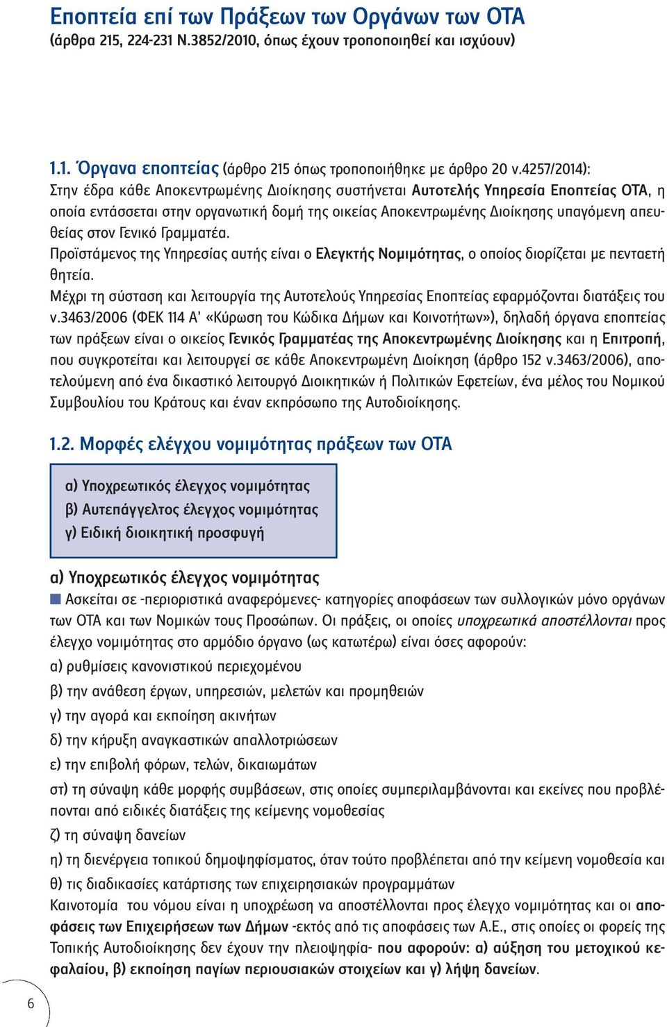 Γενικό Γραμματέα. Προϊστάμενος της Υπηρεσίας αυτής είναι ο Ελεγκτής Νομιμότητας, ο οποίος διορίζεται με πενταετή θητεία.