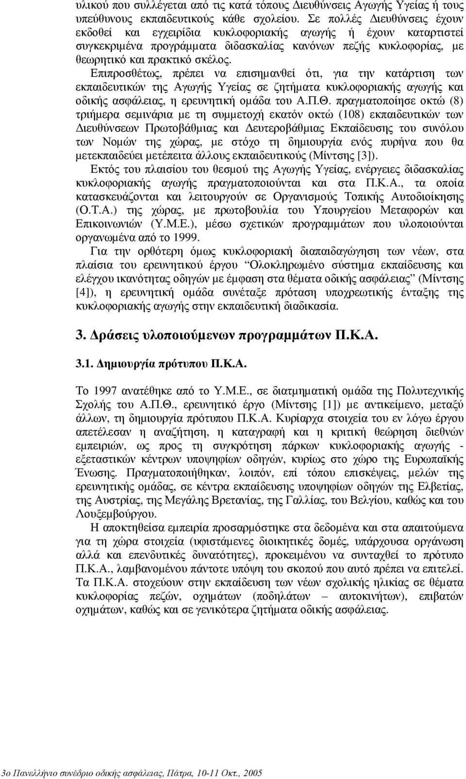 Επιπροσθέτως, πρέπει να επισηµανθεί ότι, για την κατάρτιση των εκπαιδευτικών της Αγωγής Υγείας σε ζητήµατα κυκλοφοριακής αγωγής και οδικής ασφάλειας, η ερευνητική οµάδα του Α.Π.Θ.