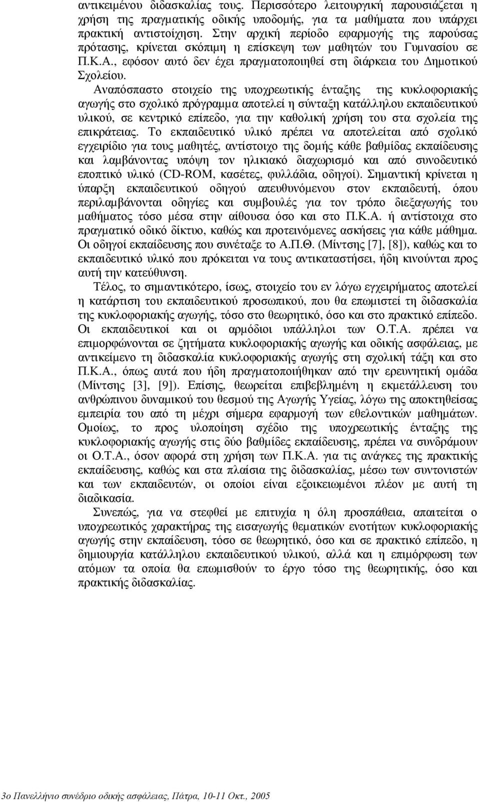 Αναπόσπαστο στοιχείο της υποχρεωτικής ένταξης της κυκλοφοριακής αγωγής στο σχολικό πρόγραµµα αποτελεί η σύνταξη κατάλληλου εκπαιδευτικού υλικού, σε κεντρικό επίπεδο, για την καθολική χρήση του στα