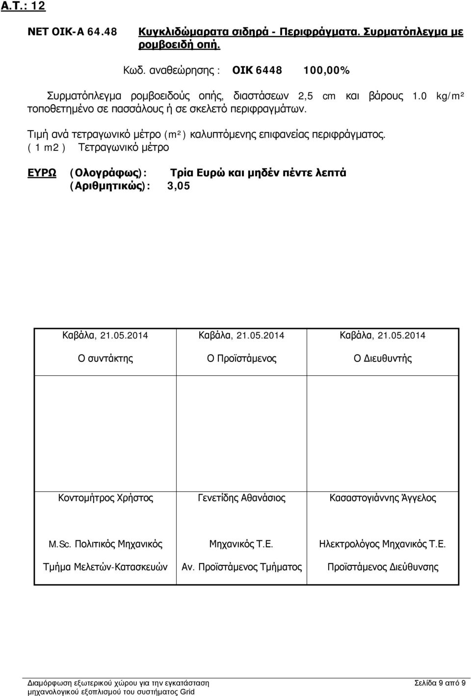 Τιμή ανά τετραγωνικό μέτρο (m²) καλυπτόμενης επιφανείας περιφράγματος. ( 1 m2 ) Τετραγωνικό μέτρο ΕΥΡΩ (Ολογράφως): Τρία Ευρώ και μηδέν πέντε λεπτά (Αριθμητικώς): 3,05 Καβάλα, 21.05.2014 Καβάλα, 21.