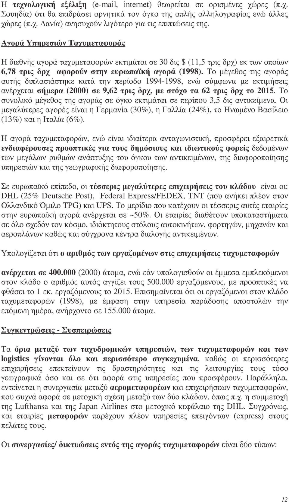 Το µέγεθος της αγοράς αυτής διπλασιάστηκε κατά την περίοδο 1994-1998, ενώ σύµφωνα µε εκτιµήσεις ανέρχεται σήµερα (2000) σε 9,62 τρις δρχ, µε στόχο τα 62 τρις δρχ το 2015.