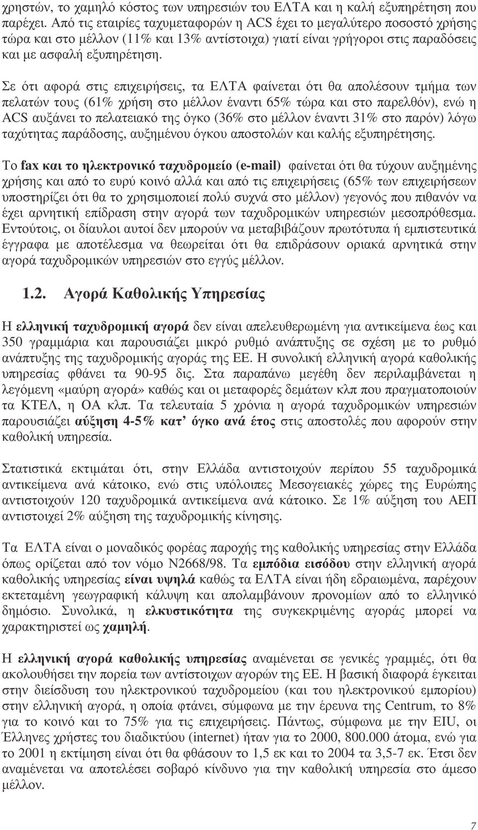 Σε ότι αφορά στις επιχειρήσεις, τα ΕΛΤΑ φαίνεται ότι θα απολέσουν τµήµα των πελατών τους (61% χρήση στο µέλλον έναντι 65% τώρα και στο παρελθόν), ενώ η ACS αυξάνει το πελατειακό της όγκο (36% στο