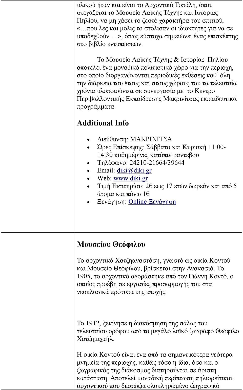 Το Μουσείο Λαϊκής Τέχνης & Ιστορίας Πηλίου αποτελεί ένα μοναδικό πολιτιστικό χώρο για την περιοχή, στο οποίο διοργανώνονται περιοδικές εκθέσεις καθ όλη την διάρκεια του έτους και στους χώρους του τα