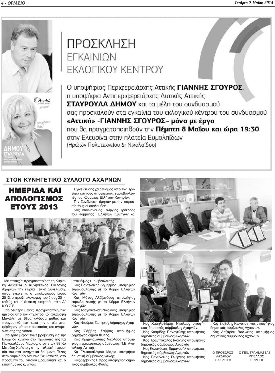 Την Συνέλευση τίμησαν με την παρουσία τους οι ακόλουθοι: Κος Τσαγκανέλιας Γεώργιος Πρόεδρος του Κόμματος Ελλήνων Κυνηγών και Με επιτυχία πραγματοποίησε τη Κυριακή 4/5/2014 ο Κυνηγετικός Σύλλογος