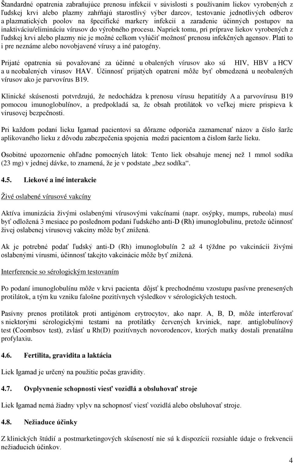 Napriek tomu, pri príprave liekov vyrobených z ľudskej krvi alebo plazmy nie je možné celkom vylúčiť možnosť prenosu infekčných agensov. Platí to i pre neznáme alebo novobjavené vírusy a iné patogény.