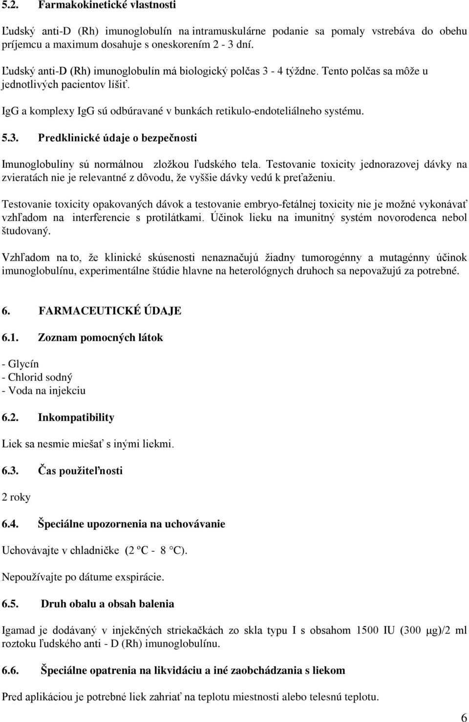 Testovanie toxicity jednorazovej dávky na zvieratách nie je relevantné z dôvodu, že vyššie dávky vedú k preťaženiu.