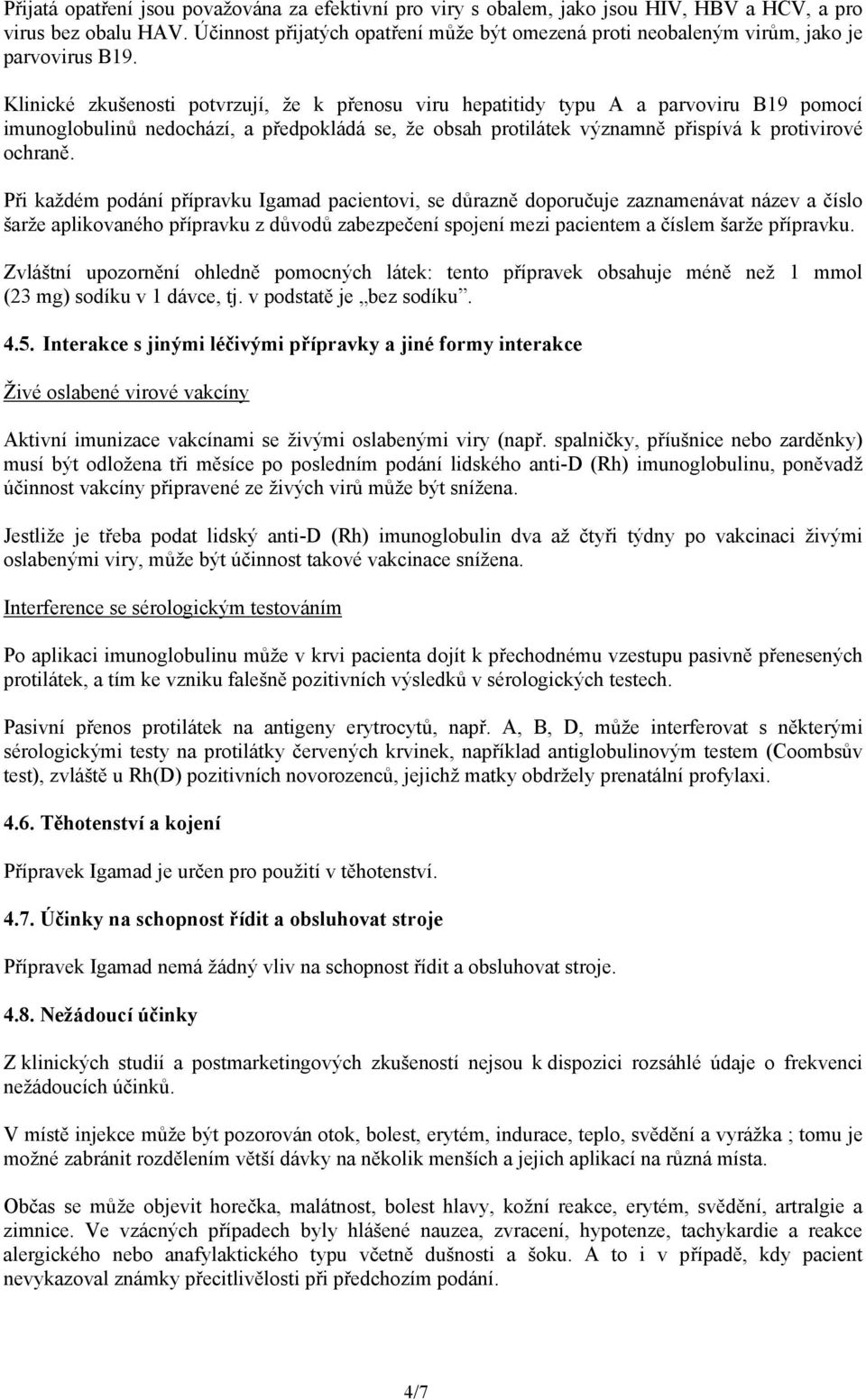 Klinické zkušenosti potvrzují, že k přenosu viru hepatitidy typu A a parvoviru B19 pomocí imunoglobulinů nedochází, a předpokládá se, že obsah protilátek významně přispívá k protivirové ochraně.