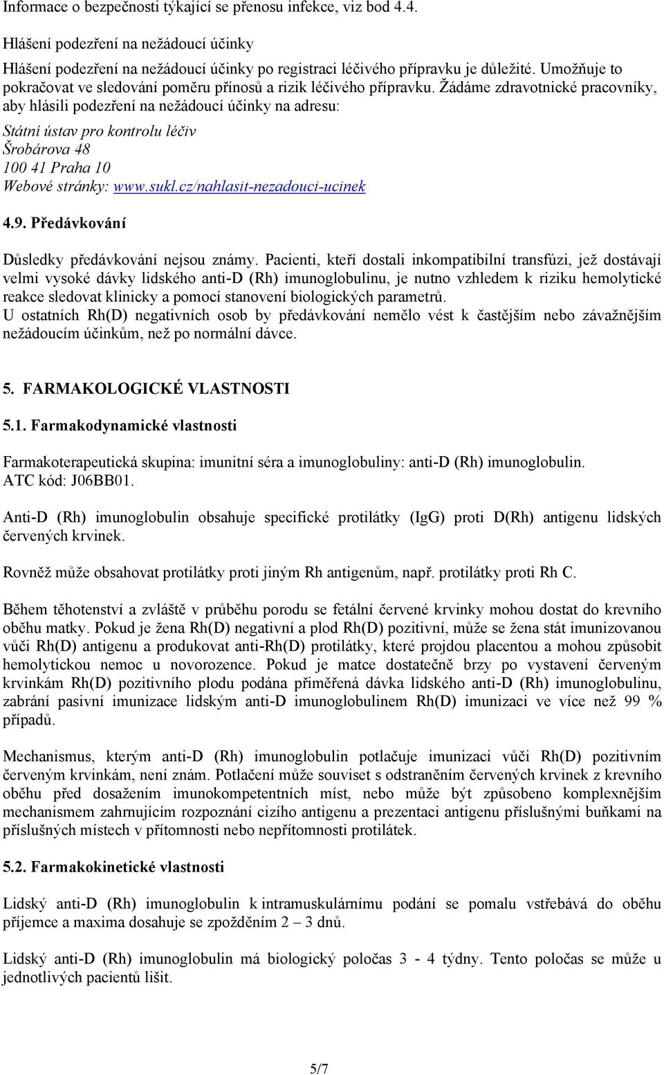 Žádáme zdravotnické pracovníky, aby hlásili podezření na nežádoucí účinky na adresu: Státní ústav pro kontrolu léčiv Šrobárova 48 100 41 Praha 10 Webové stránky: www.sukl.