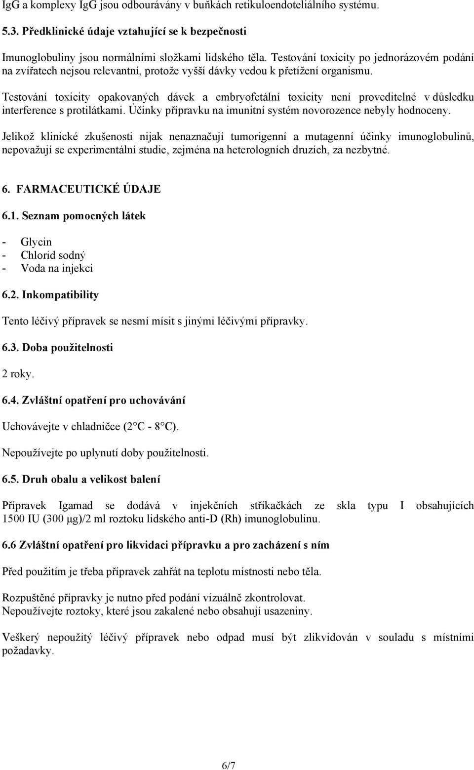 Testování toxicity opakovaných dávek a embryofetální toxicity není proveditelné v důsledku interference s protilátkami. Účinky přípravku na imunitní systém novorozence nebyly hodnoceny.