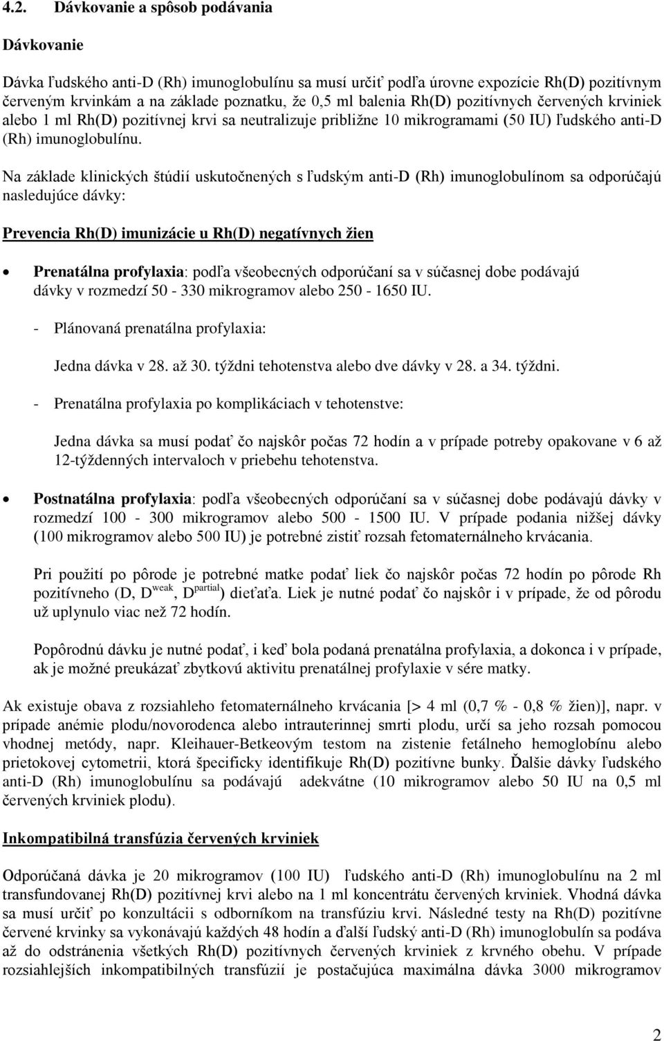 Na základe klinických štúdií uskutočnených s ľudským anti-d (Rh) imunoglobulínom sa odporúčajú nasledujúce dávky: Prevencia Rh(D) imunizácie u Rh(D) negatívnych žien Prenatálna profylaxia: podľa