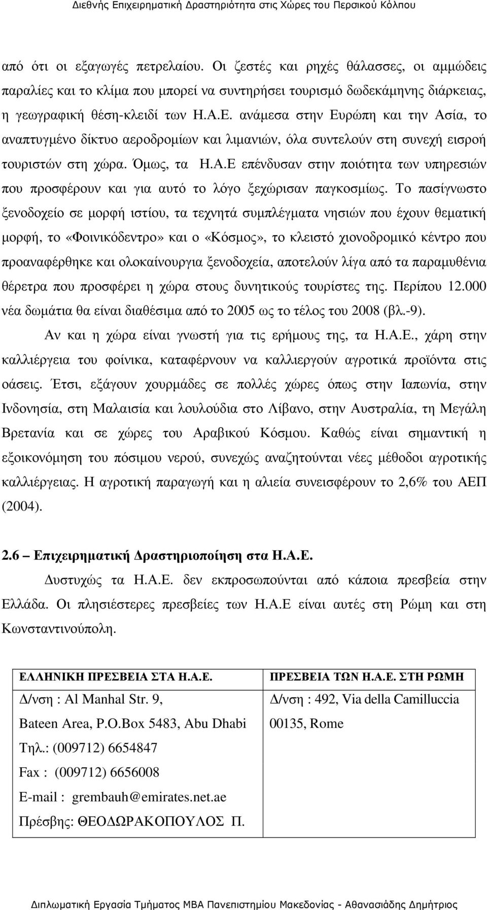 Το πασίγνωστο ξενοδοχείο σε µορφή ιστίου, τα τεχνητά συµπλέγµατα νησιών που έχουν θεµατική µορφή, το «Φοινικόδεντρο» και ο «Κόσµος», το κλειστό χιονοδροµικό κέντρο που προαναφέρθηκε και ολοκαίνουργια