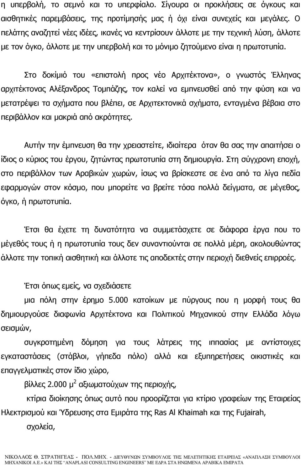 Στο δοκίμιό του «επιστολή προς νέο Αρχιτέκτονα», ο γνωστός Έλληνας αρχιτέκτονας Αλέξανδρος Τομπάζης, τον καλεί να εμπνευσθεί από την φύση και να μετατρέψει τα σχήματα που βλέπει, σε Αρχιτεκτονικά