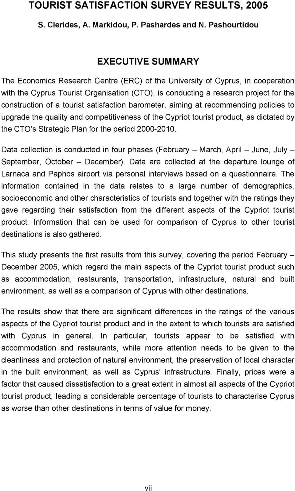 construction of a tourist satisfaction barometer, aiming at recommending policies to upgrade the quality and competitiveness of the Cypriot tourist product, as dictated by the CTO s Strategic Plan